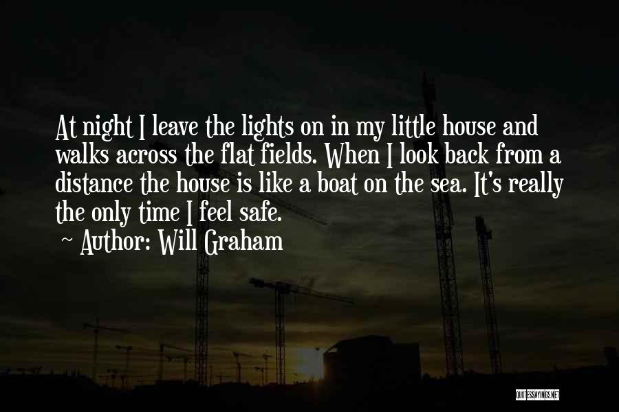 Will Graham Quotes: At Night I Leave The Lights On In My Little House And Walks Across The Flat Fields. When I Look