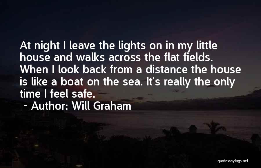 Will Graham Quotes: At Night I Leave The Lights On In My Little House And Walks Across The Flat Fields. When I Look