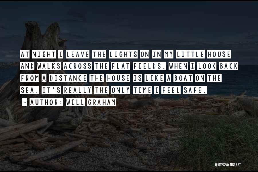 Will Graham Quotes: At Night I Leave The Lights On In My Little House And Walks Across The Flat Fields. When I Look