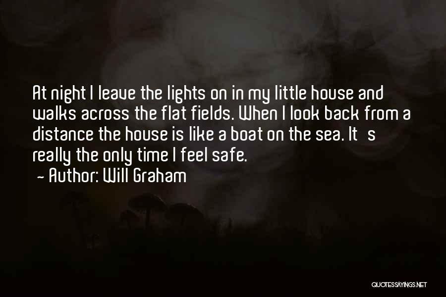 Will Graham Quotes: At Night I Leave The Lights On In My Little House And Walks Across The Flat Fields. When I Look