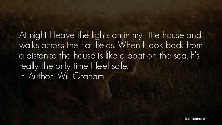 Will Graham Quotes: At Night I Leave The Lights On In My Little House And Walks Across The Flat Fields. When I Look