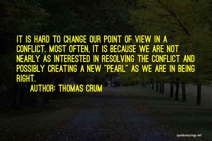 Thomas Crum Quotes: It Is Hard To Change Our Point Of View In A Conflict. Most Often, It Is Because We Are Not