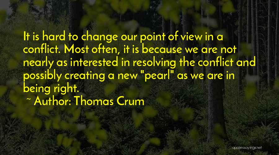 Thomas Crum Quotes: It Is Hard To Change Our Point Of View In A Conflict. Most Often, It Is Because We Are Not