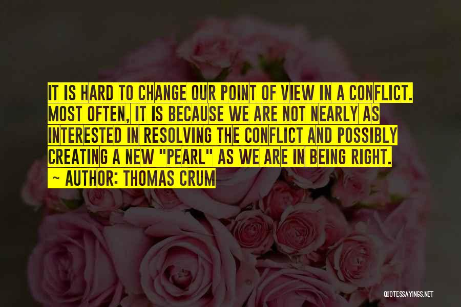 Thomas Crum Quotes: It Is Hard To Change Our Point Of View In A Conflict. Most Often, It Is Because We Are Not