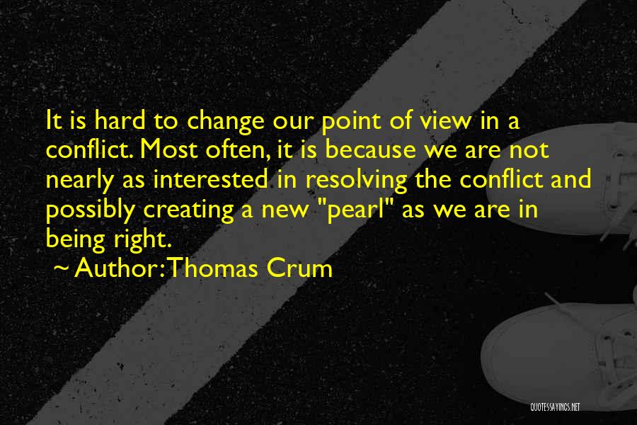 Thomas Crum Quotes: It Is Hard To Change Our Point Of View In A Conflict. Most Often, It Is Because We Are Not