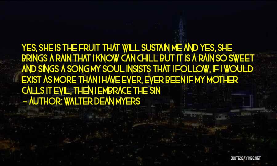 Walter Dean Myers Quotes: Yes, She Is The Fruit That Will Sustain Me And Yes, She Brings A Rain That I Know Can Chill
