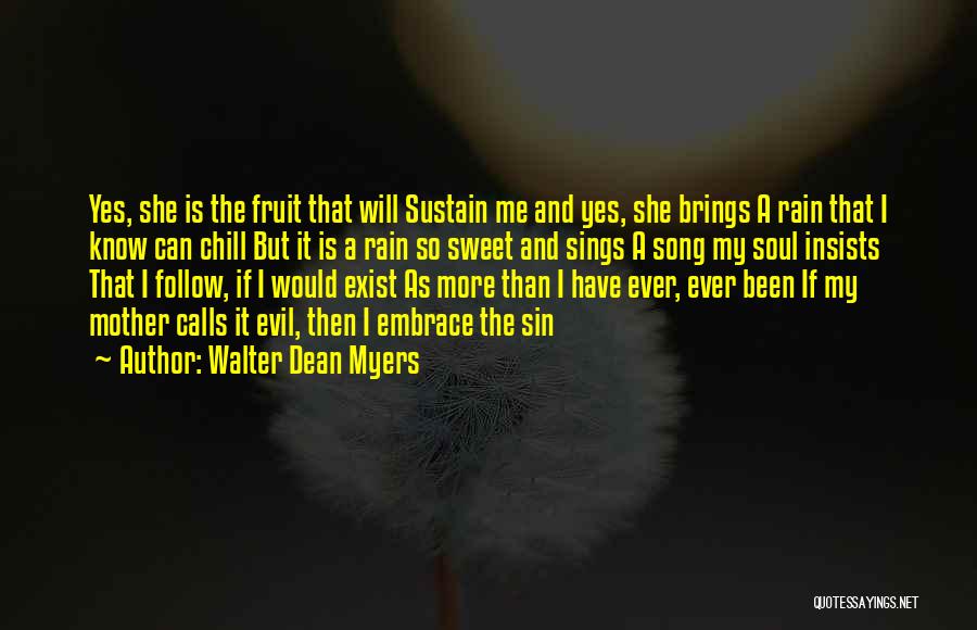 Walter Dean Myers Quotes: Yes, She Is The Fruit That Will Sustain Me And Yes, She Brings A Rain That I Know Can Chill