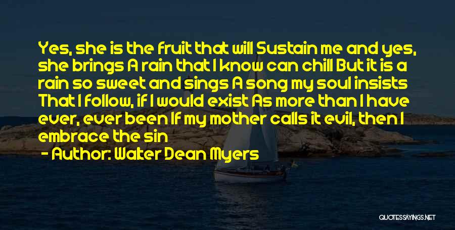 Walter Dean Myers Quotes: Yes, She Is The Fruit That Will Sustain Me And Yes, She Brings A Rain That I Know Can Chill