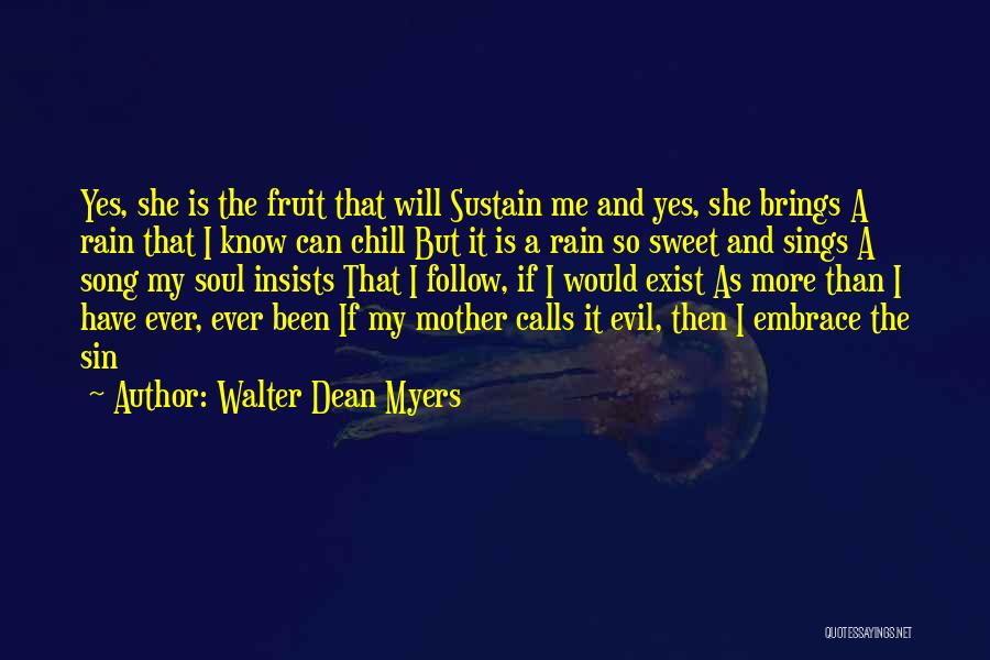Walter Dean Myers Quotes: Yes, She Is The Fruit That Will Sustain Me And Yes, She Brings A Rain That I Know Can Chill
