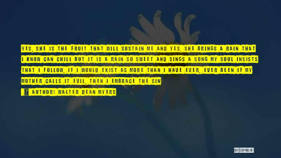 Walter Dean Myers Quotes: Yes, She Is The Fruit That Will Sustain Me And Yes, She Brings A Rain That I Know Can Chill