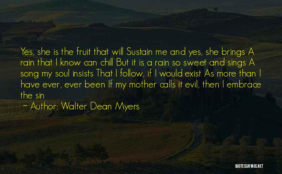 Walter Dean Myers Quotes: Yes, She Is The Fruit That Will Sustain Me And Yes, She Brings A Rain That I Know Can Chill