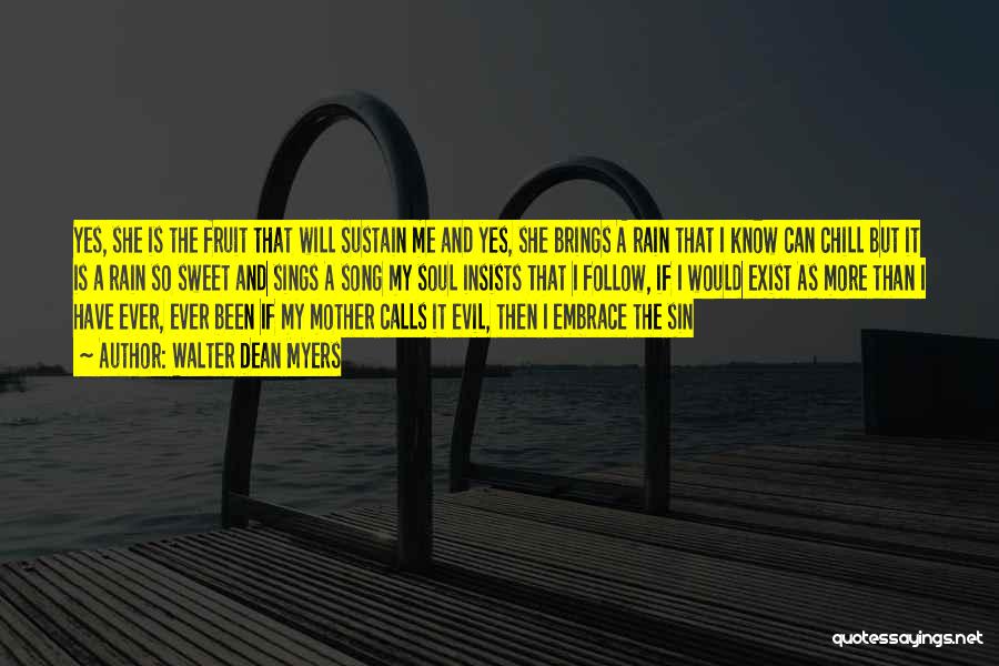 Walter Dean Myers Quotes: Yes, She Is The Fruit That Will Sustain Me And Yes, She Brings A Rain That I Know Can Chill
