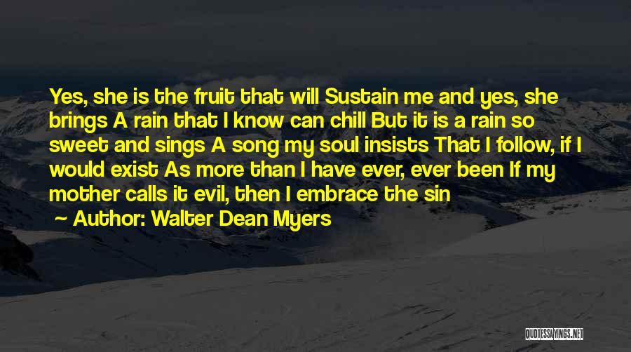 Walter Dean Myers Quotes: Yes, She Is The Fruit That Will Sustain Me And Yes, She Brings A Rain That I Know Can Chill