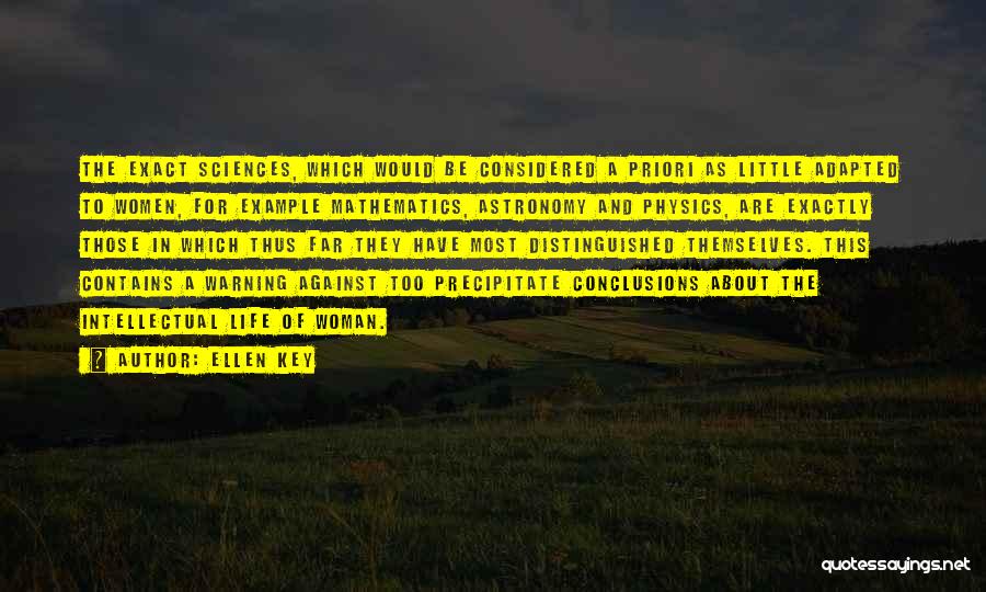 Ellen Key Quotes: The Exact Sciences, Which Would Be Considered A Priori As Little Adapted To Women, For Example Mathematics, Astronomy And Physics,