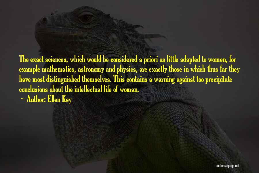 Ellen Key Quotes: The Exact Sciences, Which Would Be Considered A Priori As Little Adapted To Women, For Example Mathematics, Astronomy And Physics,