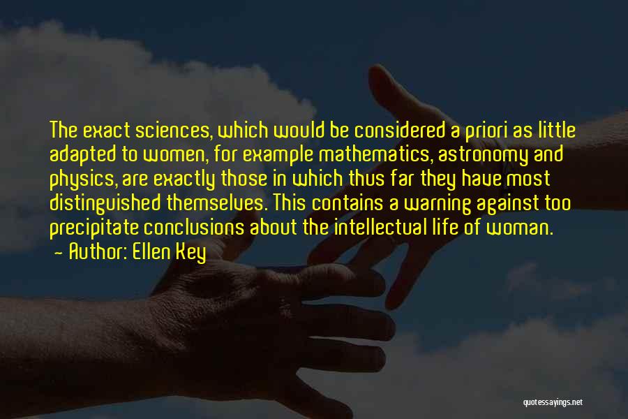 Ellen Key Quotes: The Exact Sciences, Which Would Be Considered A Priori As Little Adapted To Women, For Example Mathematics, Astronomy And Physics,