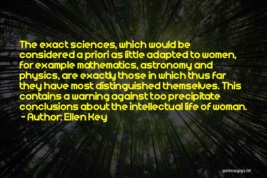 Ellen Key Quotes: The Exact Sciences, Which Would Be Considered A Priori As Little Adapted To Women, For Example Mathematics, Astronomy And Physics,