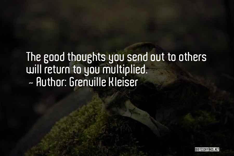 Grenville Kleiser Quotes: The Good Thoughts You Send Out To Others Will Return To You Multiplied.