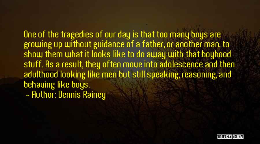 Dennis Rainey Quotes: One Of The Tragedies Of Our Day Is That Too Many Boys Are Growing Up Without Guidance Of A Father,