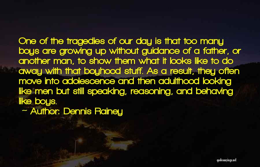 Dennis Rainey Quotes: One Of The Tragedies Of Our Day Is That Too Many Boys Are Growing Up Without Guidance Of A Father,