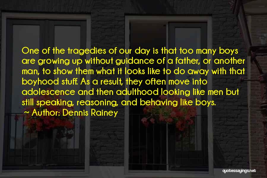 Dennis Rainey Quotes: One Of The Tragedies Of Our Day Is That Too Many Boys Are Growing Up Without Guidance Of A Father,