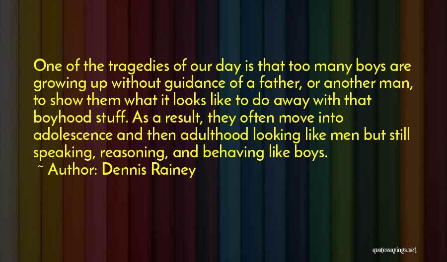 Dennis Rainey Quotes: One Of The Tragedies Of Our Day Is That Too Many Boys Are Growing Up Without Guidance Of A Father,