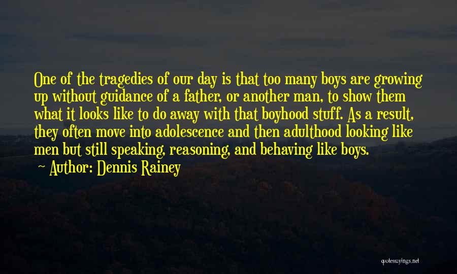 Dennis Rainey Quotes: One Of The Tragedies Of Our Day Is That Too Many Boys Are Growing Up Without Guidance Of A Father,