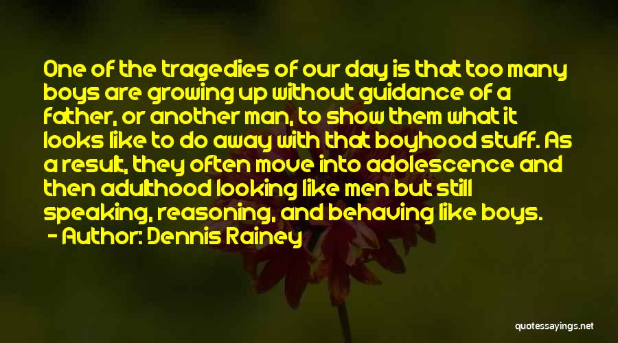 Dennis Rainey Quotes: One Of The Tragedies Of Our Day Is That Too Many Boys Are Growing Up Without Guidance Of A Father,