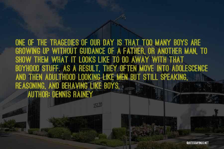 Dennis Rainey Quotes: One Of The Tragedies Of Our Day Is That Too Many Boys Are Growing Up Without Guidance Of A Father,