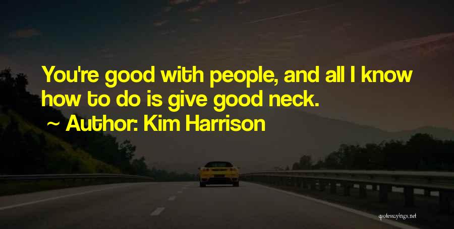 Kim Harrison Quotes: You're Good With People, And All I Know How To Do Is Give Good Neck.
