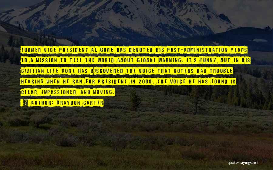 Graydon Carter Quotes: Former Vice President Al Gore Has Devoted His Post-administration Years To A Mission To Tell The World About Global Warming.