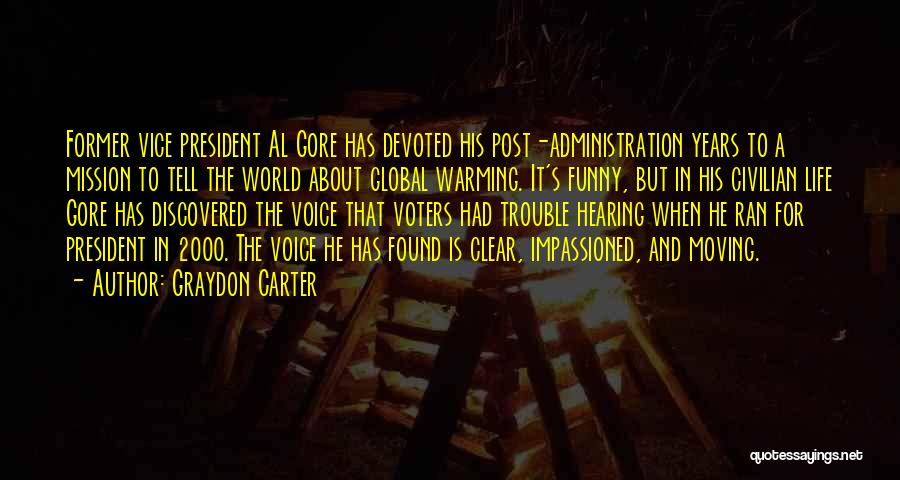 Graydon Carter Quotes: Former Vice President Al Gore Has Devoted His Post-administration Years To A Mission To Tell The World About Global Warming.