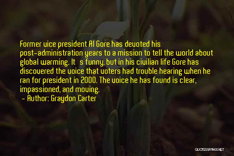 Graydon Carter Quotes: Former Vice President Al Gore Has Devoted His Post-administration Years To A Mission To Tell The World About Global Warming.
