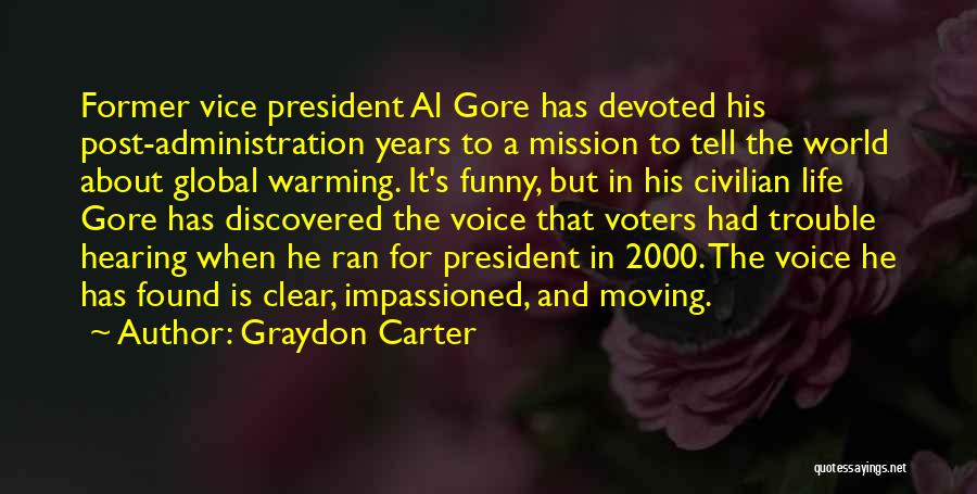 Graydon Carter Quotes: Former Vice President Al Gore Has Devoted His Post-administration Years To A Mission To Tell The World About Global Warming.