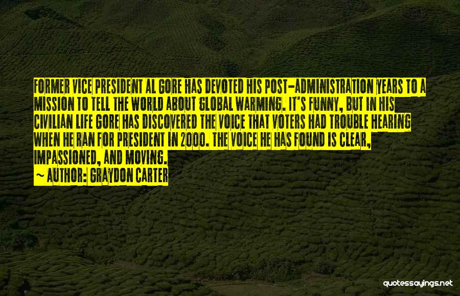 Graydon Carter Quotes: Former Vice President Al Gore Has Devoted His Post-administration Years To A Mission To Tell The World About Global Warming.