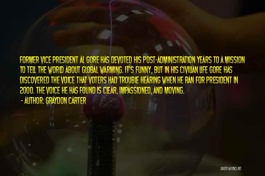 Graydon Carter Quotes: Former Vice President Al Gore Has Devoted His Post-administration Years To A Mission To Tell The World About Global Warming.