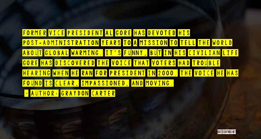 Graydon Carter Quotes: Former Vice President Al Gore Has Devoted His Post-administration Years To A Mission To Tell The World About Global Warming.