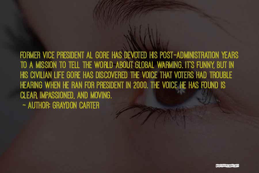 Graydon Carter Quotes: Former Vice President Al Gore Has Devoted His Post-administration Years To A Mission To Tell The World About Global Warming.