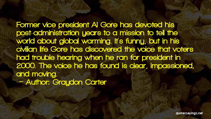 Graydon Carter Quotes: Former Vice President Al Gore Has Devoted His Post-administration Years To A Mission To Tell The World About Global Warming.