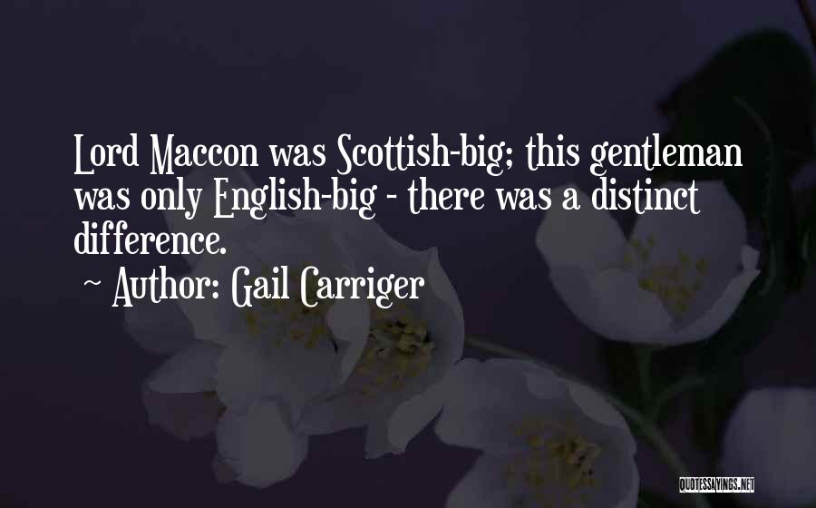 Gail Carriger Quotes: Lord Maccon Was Scottish-big; This Gentleman Was Only English-big - There Was A Distinct Difference.