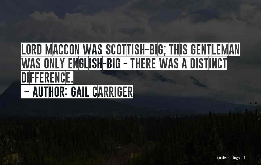 Gail Carriger Quotes: Lord Maccon Was Scottish-big; This Gentleman Was Only English-big - There Was A Distinct Difference.