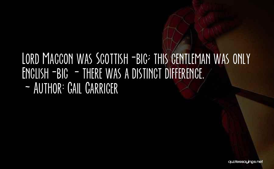 Gail Carriger Quotes: Lord Maccon Was Scottish-big; This Gentleman Was Only English-big - There Was A Distinct Difference.