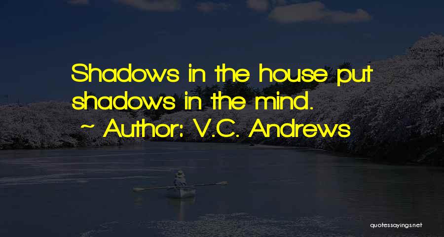 V.C. Andrews Quotes: Shadows In The House Put Shadows In The Mind.