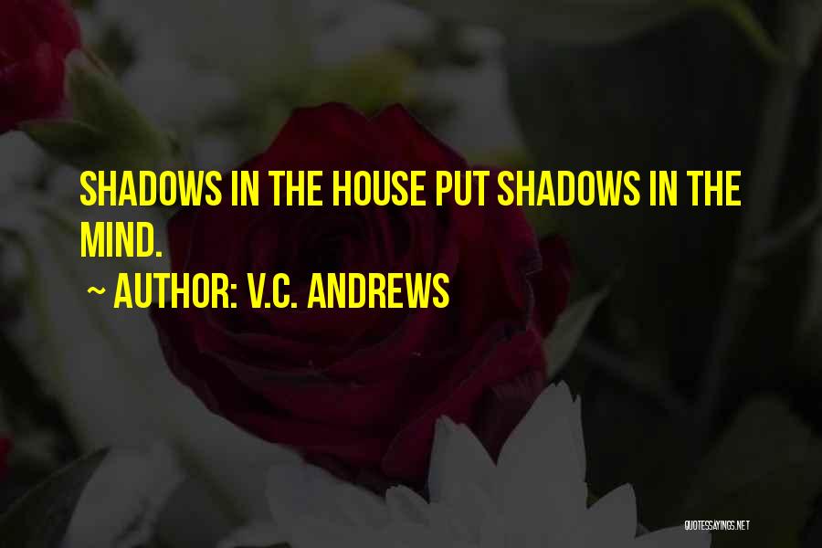 V.C. Andrews Quotes: Shadows In The House Put Shadows In The Mind.