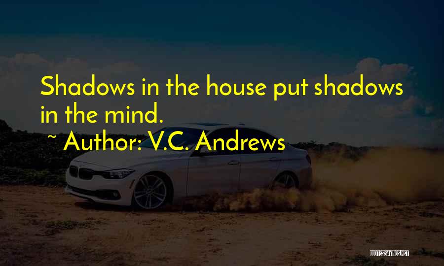 V.C. Andrews Quotes: Shadows In The House Put Shadows In The Mind.