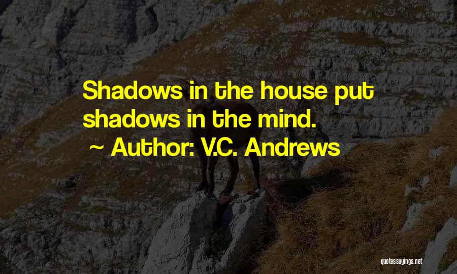 V.C. Andrews Quotes: Shadows In The House Put Shadows In The Mind.