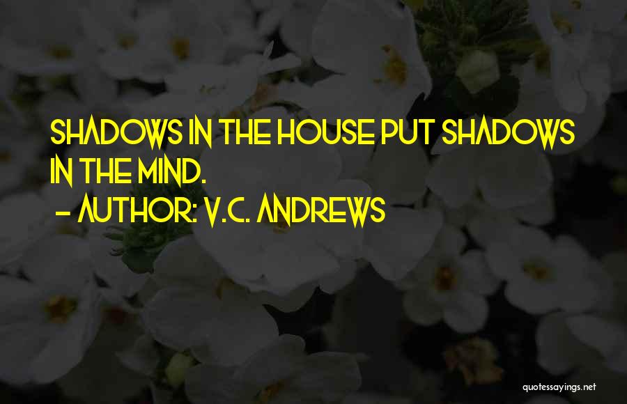 V.C. Andrews Quotes: Shadows In The House Put Shadows In The Mind.