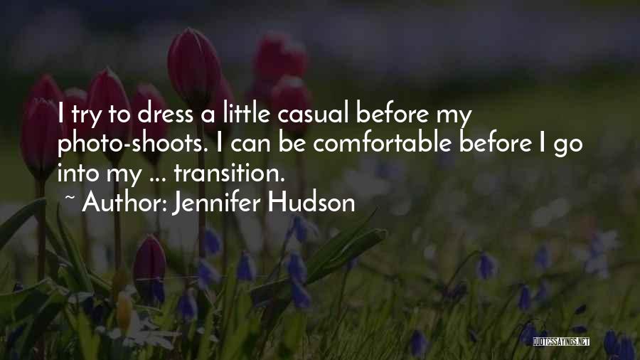 Jennifer Hudson Quotes: I Try To Dress A Little Casual Before My Photo-shoots. I Can Be Comfortable Before I Go Into My ...