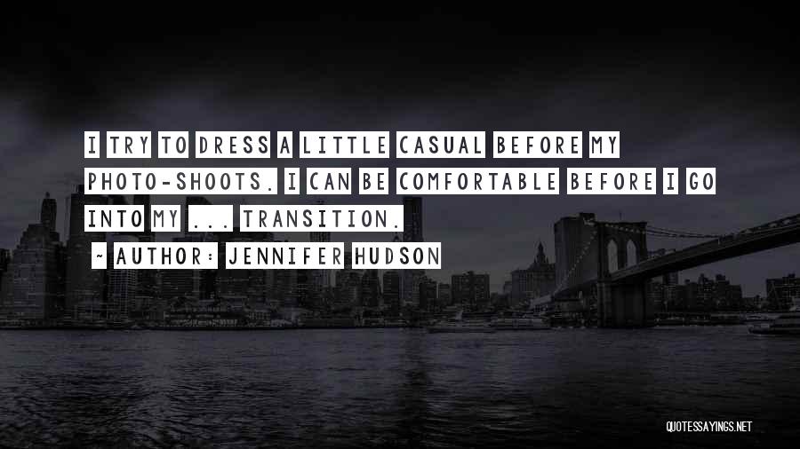 Jennifer Hudson Quotes: I Try To Dress A Little Casual Before My Photo-shoots. I Can Be Comfortable Before I Go Into My ...