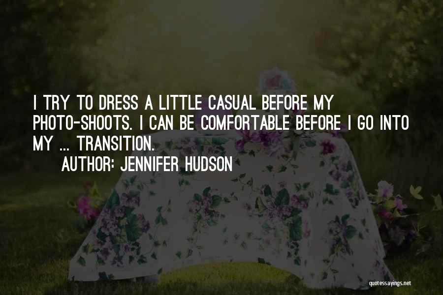 Jennifer Hudson Quotes: I Try To Dress A Little Casual Before My Photo-shoots. I Can Be Comfortable Before I Go Into My ...